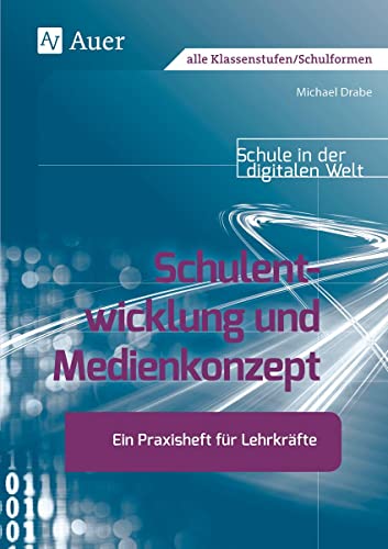 Schulentwicklung und Medienkonzept: Ein Praxisheft für Schulleitungen und Steuergruppe n. Schule in der digitalen Welt (Alle Klassenstufen)