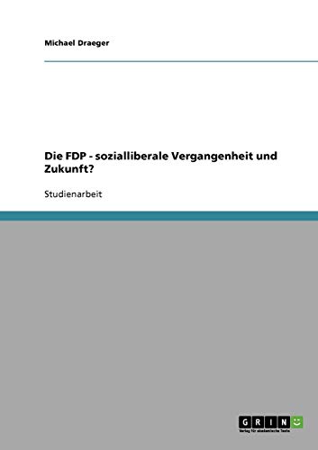 Die FDP - sozialliberale Vergangenheit und Zukunft? Die FDP - sozialliberale Vergangenheit und Zukunft? von Books on Demand