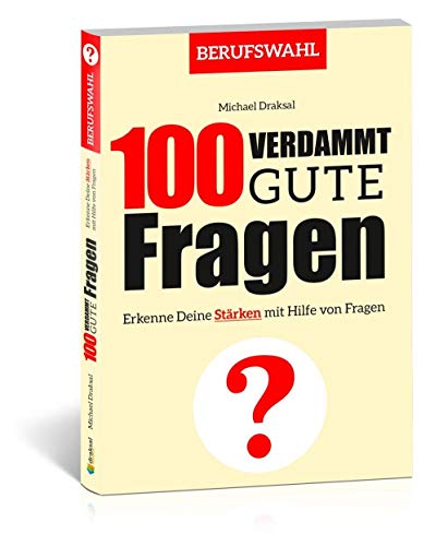 100 Verdammt gute Fragen – BERUFSWAHL: Erkenne Deine Stärken mit Hilfe von Fragen