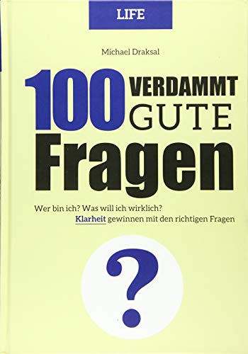 100 Verdammt gute Fragen – LIFE: Wer bin ich? Was will ich wirklich? Klarheit gewinnen mit den richtigen Fragen