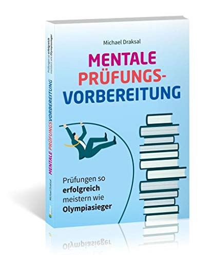 Mentale Prüfungsvorbereitung: Prüfungen so erfolgreich meistern wie Olympiasieger von Draksal Fachverlag GmbH