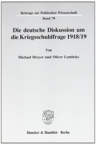 Die deutsche Diskussion um die Kriegsschuldfrage 1918-19. (Beiträge zur Politischen Wissenschaft)