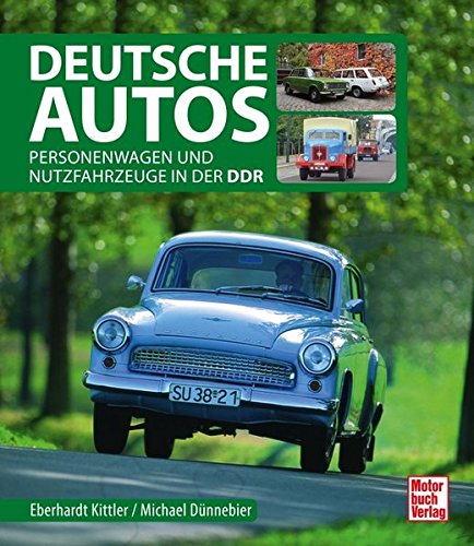 Deutsche Autos: Personenwagen und Nutzfahrzeuge in der DDR