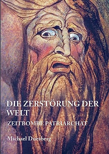 DIE ZERSTÖRUNG DER WELT: Zeitbombe Patriarchat