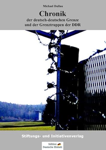 Chronik der deutsch-deutschen Grenze und der Grenztruppen der DDR von 1945 bis 1990 (Edition "Deutsche Einheit") von Stiftungs- und Initativenverlag
