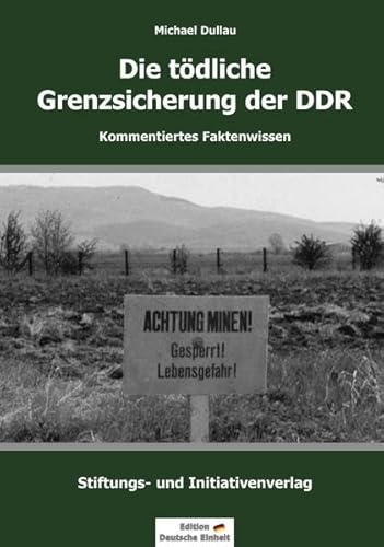 DIE TÖDLICHE GRENZSICHERUNG DER DDR: Kommentiertes Faktenwissen (Edition "Deutsche Einheit") von 9783981852233