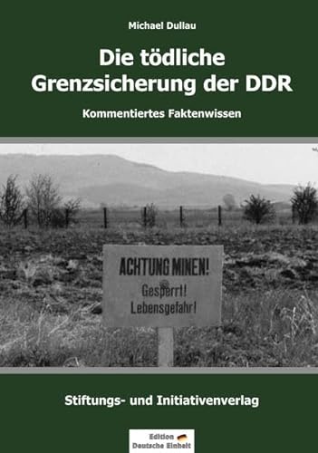 DIE TÖDLICHE GRENZSICHERUNG DER DDR: Kommentiertes Faktenwissen (Edition "Deutsche Einheit")