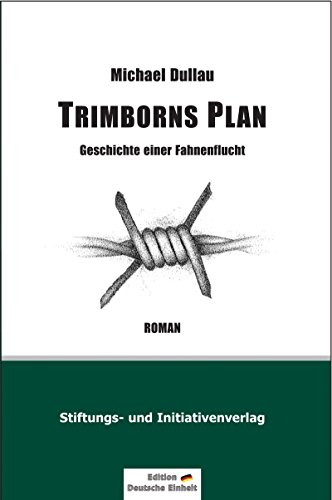 TRIMBORNS PLAN: Geschichte einer Fahnenflucht (Edition "Deutsche Einheit")