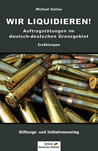 WIR LIQUIDIEREN!: Auftragstötungen im deutsch-deutschen Grenzgebiet von Independently published