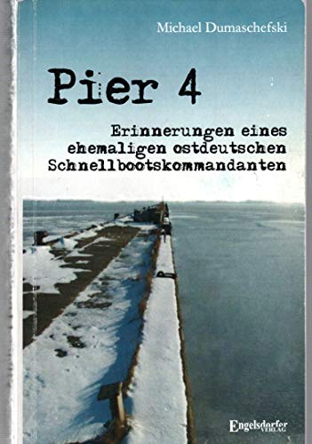 Pier 4. Erinnerungen eines ehemaligen ostdeutschen Schnellbootskommandanten