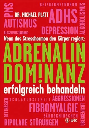 Adrenalin-Dominanz erfolgreich behandeln: Wenn das Stresshormon den Körper regiert von VAK Verlags GmbH