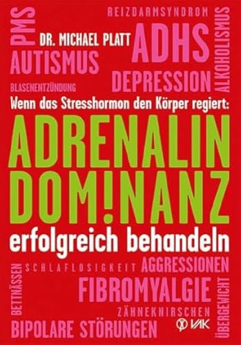 Adrenalin-Dominanz erfolgreich behandeln: Wenn das Stresshormon den Körper regiert von VAK Verlags GmbH