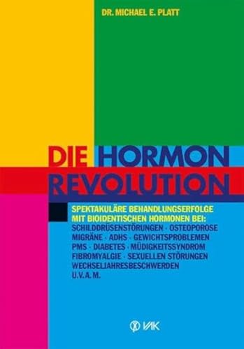 Die Hormonrevolution: Spektakuläre Behandlungserfolge bei Schilddrüsenstörungen, Migräne, Osteoporose, Wochenbettdepressionen, ADHS, ... Wechseljahresbeschwerden, Diabetes u.v.a.m. von VAK Verlags GmbH