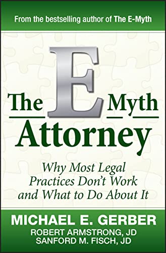 The E-Myth Attorney: Why Most Legal Practices Don't Work and What to Do About It