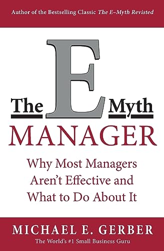 The E-Myth Manager: Why Management Doesn't Work - and What to Do About It: Why Most Managers Don't Work and What to Do About It