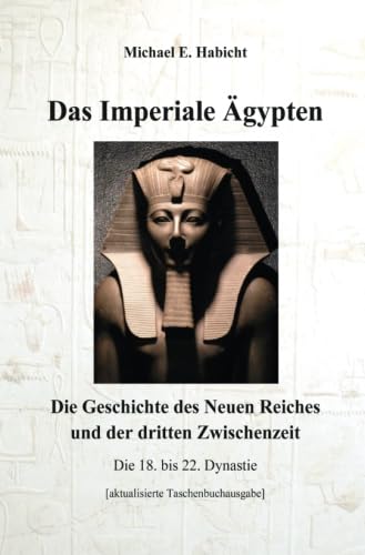 Das Imperiale Ägypten [2. Ed]: Die Geschichte des Neuen Reiches und der dritten Zwischenzeit von epubli