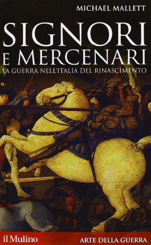 Signori e mercenari. La guerra nell'Italia del Rinascimento von Il Mulino