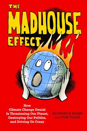 Madhouse Effect: How Climate Change Denial Is Threatening Our Planet, Destroying Our Politics, and Driving Us Crazy