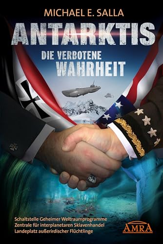 ANTARKTIS - DIE VERBOTENE WAHRHEIT. Schaltstelle Geheimer Weltraumprogramme, Zentrale für interplanetaren Sklavenhandel, Landeplatz außerirdischer Flüchtlinge (Geheime Weltraumprogramme) von AMRA Verlag