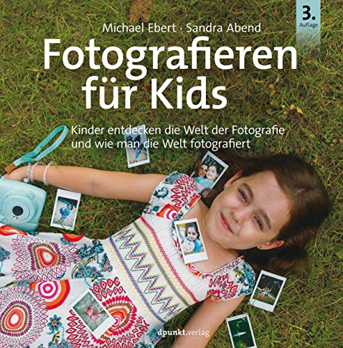 Fotografieren für Kids: Kinder entdecken die Welt der Fotografie und wie man die Welt fotografiert von Dpunkt.Verlag GmbH