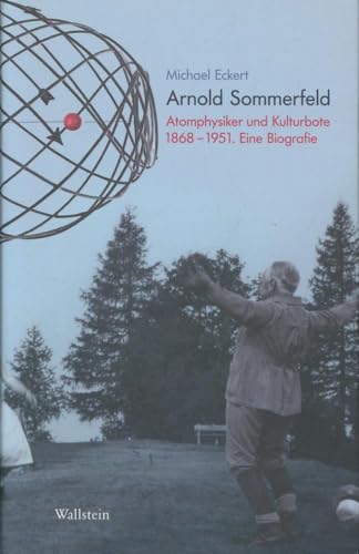 Arnold Sommerfeld: Atomphysiker und Kulturbote 1868-1951. Eine Biografie (Deutsches Museum. Abhandlungen und Berichte - Neue Folge)