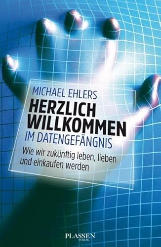 Herzlich willkommen im Datengefängnis: Wie wir zukünftig leben, lieben und einkaufen werden von Plassen Verlag