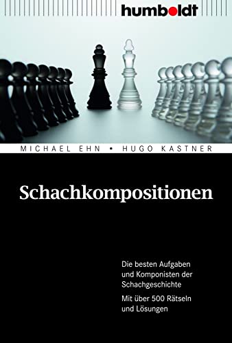 Schachkompositionen: Die besten Aufgaben und Komponisten der Schachgeschichte. Mit über 500 Rätseln und Lösungen (humboldt - Freizeit & Hobby) Schachkompositionen: Die besten Aufgaben und Komponisten der Schachgeschichte. Mit über 500 Rätseln und Lösungen (humboldt - Freizeit & Hobby) von Humboldt Verlag