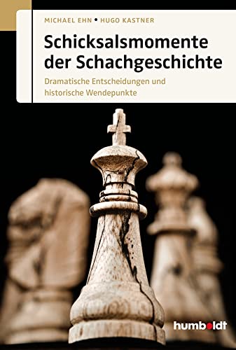 Schicksalsmomente der Schachgeschichte: Dramatische Entscheidungen und historische Wendepunkte (humboldt - Freizeit & Hobby) von Humboldt Verlag