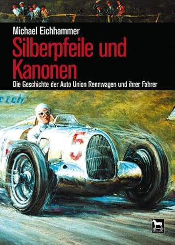 Silberpfeile und Kanonen: Die Geschichte der Auto Union Rennwagen und ihrer Fahrer von Wieland Verlag