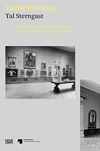 Tal Sterngast. Twelve Paintings: Excursions in the Gemäldegalerie of the Staatliche Museen zu Berlin (Alte Kunst) (Hatje Cantz Text) von Hatje Cantz Verlag