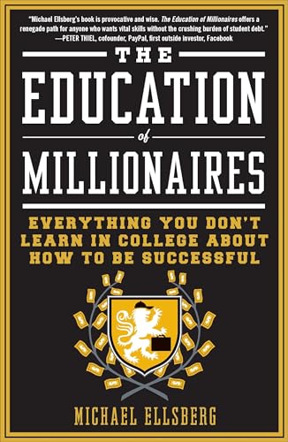 The Education of Millionaires: Everything You Won't Learn in College About How to Be Successful The Education of Millionaires: Everything You Won't Learn in College About How to Be Successful