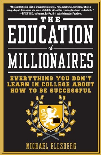 The Education of Millionaires: Everything You Won't Learn in College About How to Be Successful The Education of Millionaires: Everything You Won't Learn in College About How to Be Successful