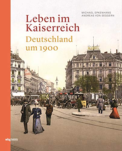 Leben im Kaiserreich: Deutschland um 1900 von Wbg Theiss