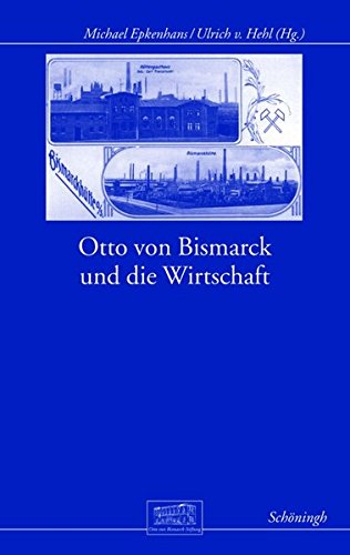 Otto von Bismarck und die Wirtschaft. (Otto-von-Bismarck-Stiftung, Wissenschaftliche Reihe)