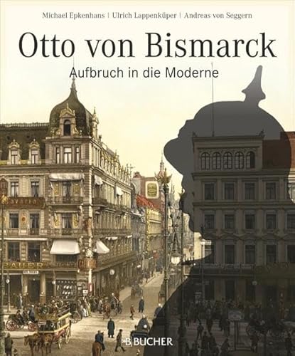 Otto von Bismarck: Aufbruch in die Moderne
