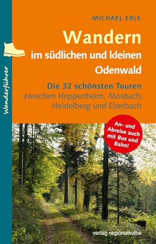 Wandern im südlichen und kleinen Odenwald: Die 32 schönsten Touren zwischen Heppenheim, Mosbach, Heidelberg und Eberbach von verlag regionalkultur