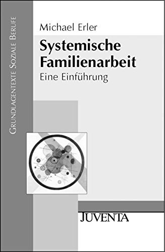 Systemische Familienarbeit: Eine Einführung (Grundlagentexte Soziale Berufe)