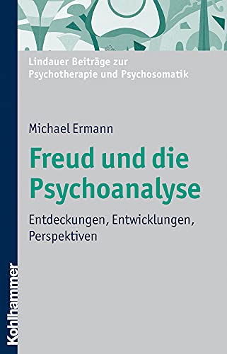 Freud und die Psychoanalyse: Entdeckungen, Entwicklungen, Perspektiven (Lindauer Beiträge zur Psychotherapie und Psychosomatik)
