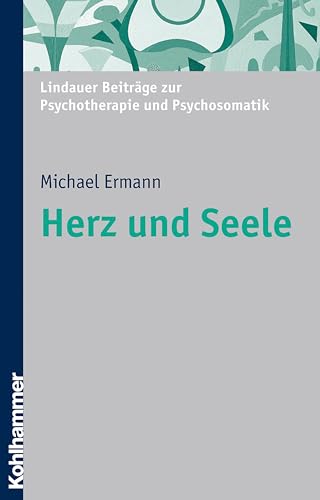 Herz und Seele: Psychosomatik am Beispiel des Herzens (Lindauer Beiträge zur Psychotherapie und Psychosomatik) von Kohlhammer