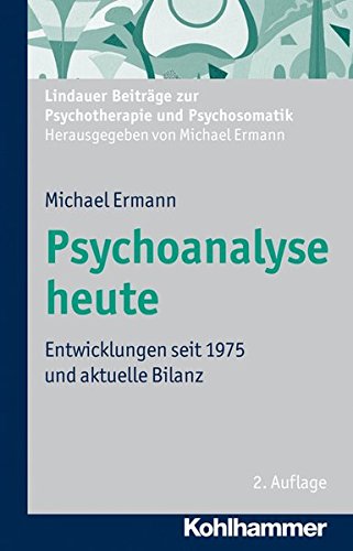 Psychoanalyse heute: Entwicklung seit 1975 und aktuelle Bilanz. Lindauer Beiträge zur Psychotherapie und Psychosomatik von Kohlhammer