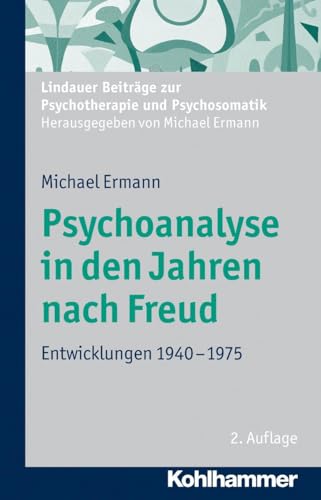 Psychoanalyse in den Jahren nach Freud: Entwicklungen 1940-1975 (Lindauer Beiträge zur Psychotherapie und Psychosomatik) von Kohlhammer