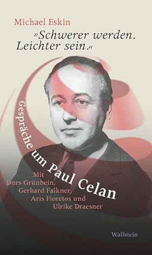 »Schwerer werden. Leichter sein.«: Gespräche um Paul Celan. Mit Durs Grünbein, Gerhard Falkner, Aris Fioretos und Ulrike Draesner