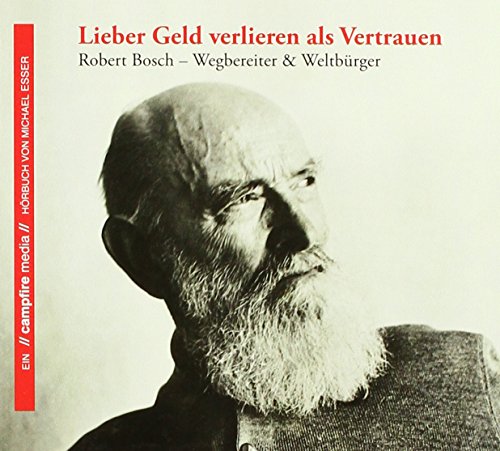 Lieber Geld verlieren als Vertrauen: Robert Bosch – Wegbereiter und Weltbürger