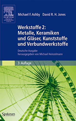 Werkstoffe 2: Metalle, Keramiken und Gläser, Kunststoffe und Verbundwerkstoffe: Deutsche Ausgabe Herausgegeben von Michael Heinzelmann (German Edition), 3. Auflage von Spektrum Akademischer Verlag