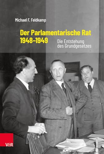 Der Parlamentarische Rat 1948-1949: Die Entstehung des Grundgesetzes von Vandenhoeck + Ruprecht
