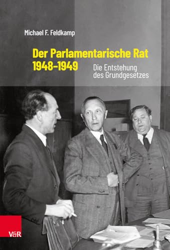 Der Parlamentarische Rat 1948-1949: Die Entstehung des Grundgesetzes von Vandenhoeck + Ruprecht