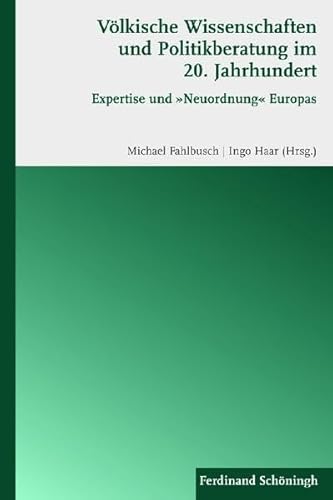 Völkische Wissenschaften und Politikberatung im 20. Jahrhundert. Expertise und ""Neuordnung"" Europas Völkische Wissenschaften und Politikberatung im 20. Jahrhundert. Expertise und ""Neuordnung"" Europas