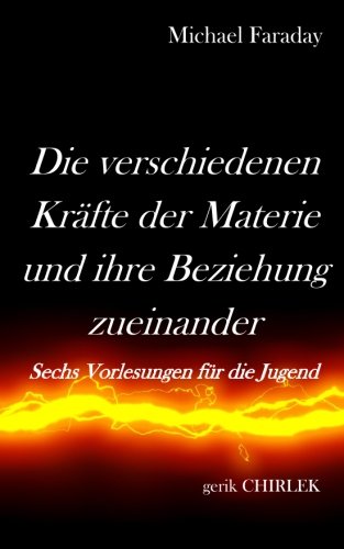 Die verschiedenen Kräfte der Materie und ihre Beziehungen zueinander.: Sechs Vorlesungen für die Jugend