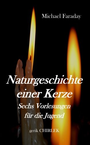 Naturgeschichte einer Kerze.: Sechs Vorlesungen für die Jugend. von CreateSpace Independent Publishing Platform