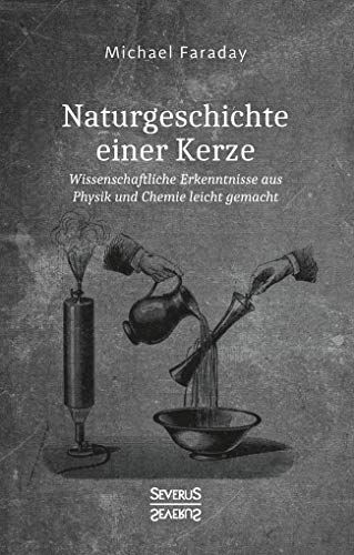 Naturgeschichte einer Kerze: Wissenschaftliche Erkenntnisse aus Physik und Chemie leicht gemacht Naturgeschichte einer Kerze: Wissenschaftliche Erkenntnisse aus Physik und Chemie leicht gemacht